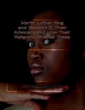 Martin Luther King and Malcolm X, Their Advocacy and How Their Religions Shaped These