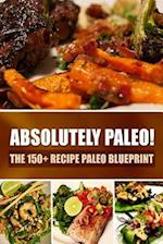 Absolutely Paleo! - The 150+ Recipe Paleo Blueprint