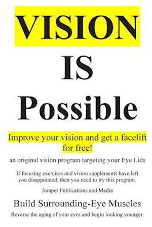 Vision Is Possible - Improve Your Vision and Get a Facelift for Free!