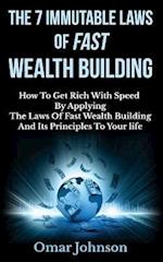 The 7 Immutable Laws Of Fast Wealth Building: How To Get Rich With Speed By Applying The Laws Of Fast Wealth Building And Its Principles To Your life 