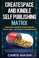 Createspace and Kindle Self Publishing Matrix - Writing Nonfiction Books That Sell Without Marketing