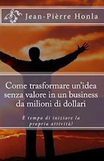 Come Trasformare Un Idea Senza Valore in Un Business Da Milioni Di Dollari