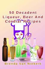 50 Decadent Liqueur, Beer and Cordial Recipes