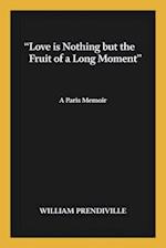Love Is Nothing But the Fruit of a Long Moment