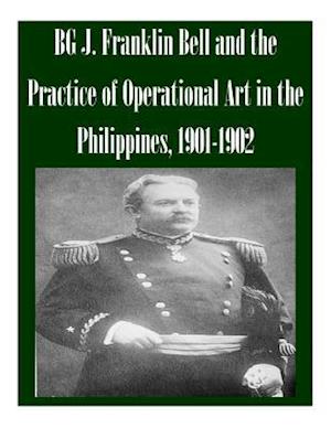 Bg J. Franklin Bell and the Practice of Operational Art in the Philippines, 1901-1902