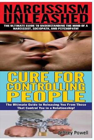 Narcissism Unleashed & Cure for Controlling People