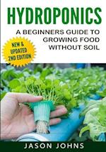 Hydroponics - A Beginners Guide To Growing Food Without Soil: Grow Delicious Fruits And Vegetables Hydroponically In Your Home 