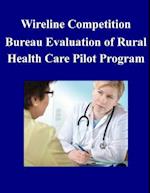 Wireline Competition Bureau Evaluation of Rural Health Care Pilot Program