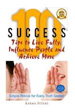 100 Success Tips to Live Fully, Influence People and Achieve More