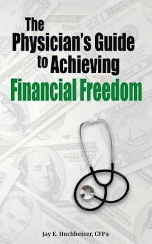 The Physician's Guide to Achieving Financial Freedom