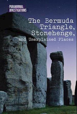 The Bermuda Triangle, Stonehenge, and Unexplained Places