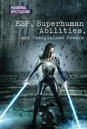 ESP, Superhuman Abilities, and Unexplained Powers