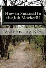 How to Succeed in the Job Market!!!