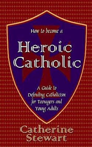 How to Become a Heroic Catholic