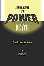 Jesus Gave Us Power Over Death