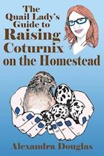 The Quail Lady's Guide to Raising Coturnix on the Homestead