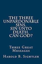 The Three Unpardonable Sins. Sin Unto Death. Can God?