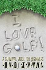 I Love Golf! a Survival Guide for Beginners