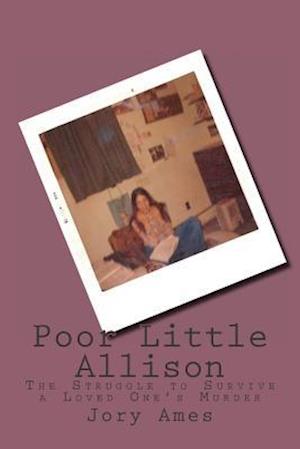 Poor Little Allison: The Struggle to Survive a Loved One's Murder