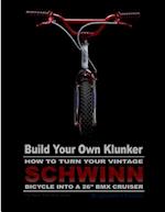 Build Your Own Klunker Turn Your Vintage Schwinn Bicycle Into a 26 BMX Cruiser