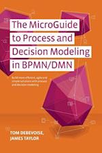 The Microguide to Process and Decision Modeling in Bpmn/Dmn