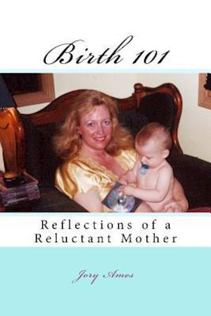 Birth 101: Reflections of a Reluctant Mother