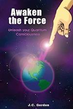 Awaken the Force: Unleash your Quantum Consciousness 