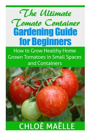 The Ultimate Tomato Container Gardening Guide for Beginners