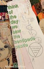 Think of the Day We Saw the Centipede Castle