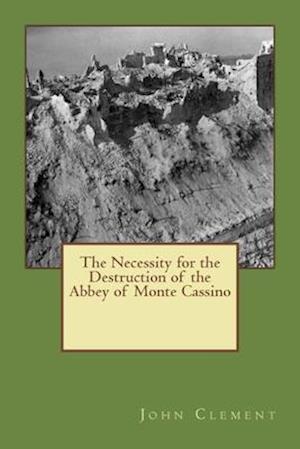 The Necessity for the Destruction of the Abbey of Monte Cassino