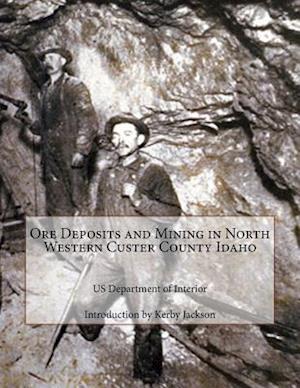 Ore Deposits and Mining in North Western Custer County Idaho