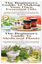 The Beginners Guide to Making Your Own Essential Oils & the Beginners Guide to Medicinal Plants