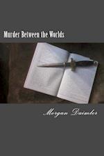 Murder Between the Worlds: a Between the Worlds Novel 