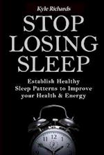 Stop Losing Sleep: Establish Healthy Sleep Patterns to Improve your Health and Energy 
