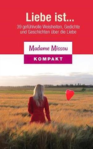 Liebe Ist... 39 Gefühlvolle Weisheiten, Gedichte Und Geschichten Über Die Liebe