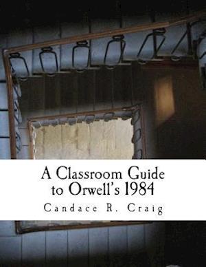 A Classroom Guide to Orwell's 1984