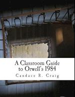 A Classroom Guide to Orwell's 1984