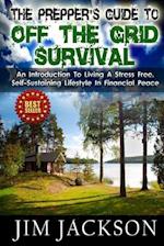 The Prepper's Guide to Off the Grid Survival