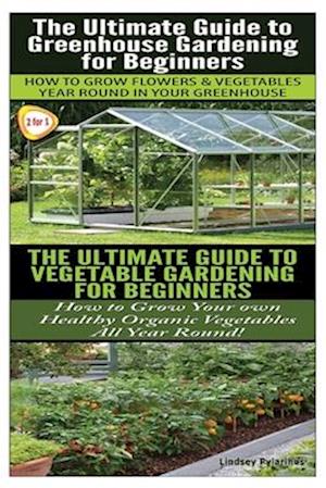 The Ultimate Guide to Greenhouse Gardening for Beginners & The Ultimate Guide To Vegetable Gardening For Beginners