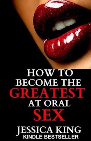 How to Become the Greatest at Oral Sex