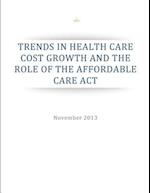 Trends in Health Care Cost Growth and the Role of the Affordable Care ACT