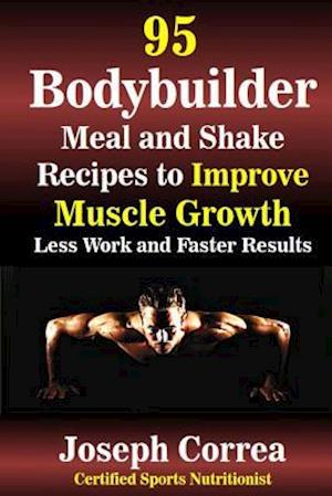 95 Bodybuilder Meal and Shake Recipes to Improve Muscle Growth