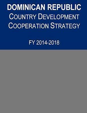 Dominican Republic Country Development Cooperation Strategy, Fy 2014-2018