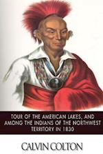 Tour of the American Lakes, and Among the Indians of the North-West Terroritory in 1830