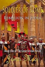 Soldier of Rome: Rebellion in Judea: Book One of The Great Jewish Revolt 