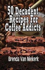 50 Decadent Recipes for Coffee Addicts