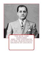 The Mob, Sam Giancana and the ovethrow of the Black Policy Rackets in Chicago.