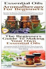 Essential Oils & Aromatherapy for Beginners & the Beginners Guide to Making Your Own Essential Oils