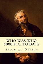 Who Was Who 5000 B. C. to Date