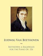 Beethoven: 6 Bagatelles for the Piano Op. 126 